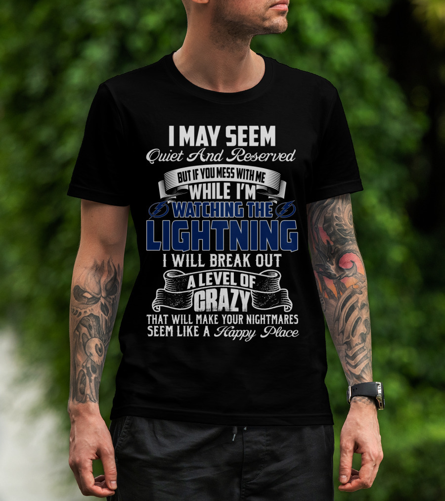 I May Seem Quiet And Reserved But If You Mess With Me While I'm Watching The Lightning I Will Break Out A Level Of Crazy That Will Make Your Nightmares Seem Like A Happy Place T-Shirt