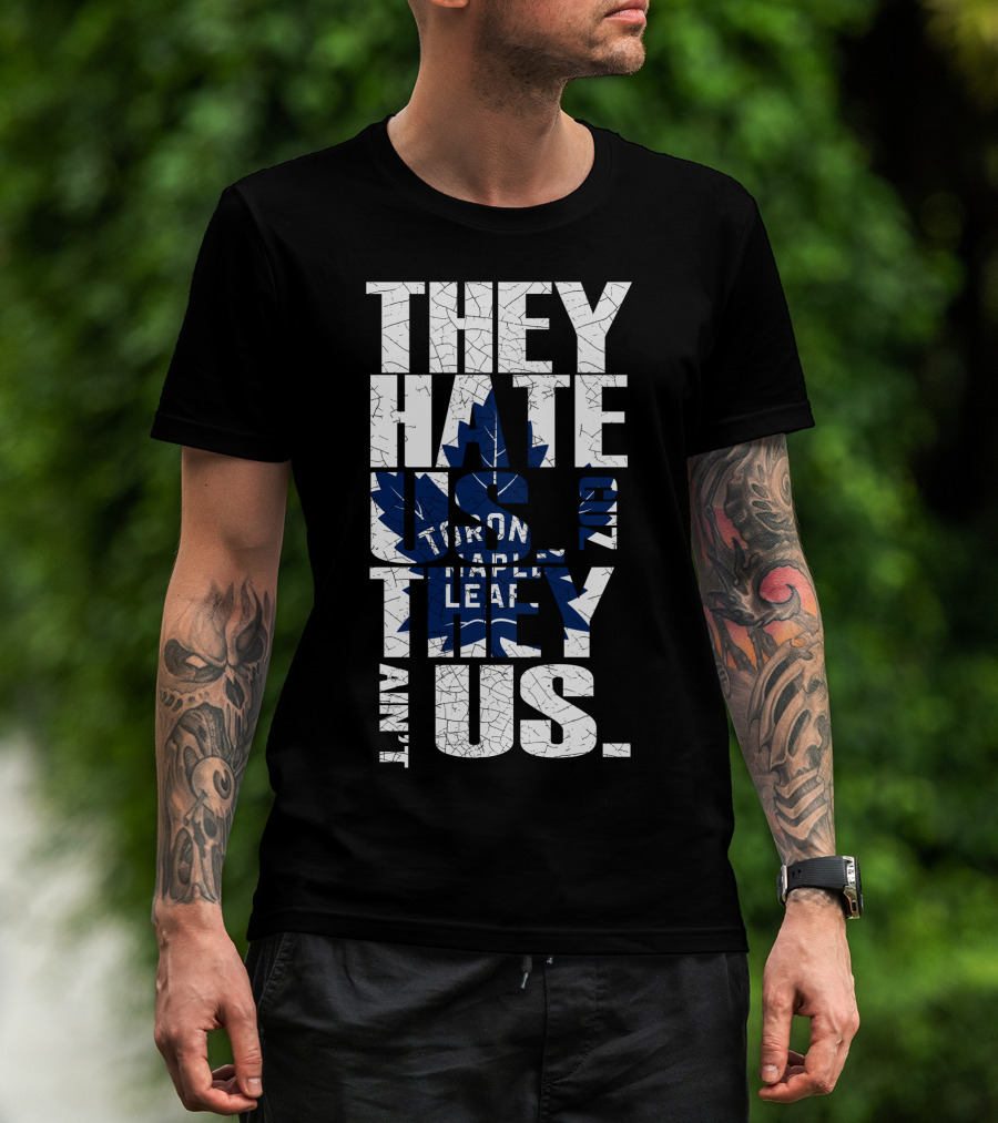 They Hate Us Because They Ain't Us Toronto Maple Leafs T-Shirt
