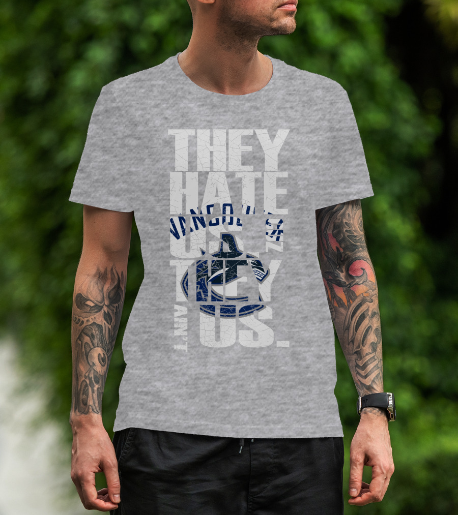 They Hate Us Vancouver Canucks They Ain’t Us T-Shirt