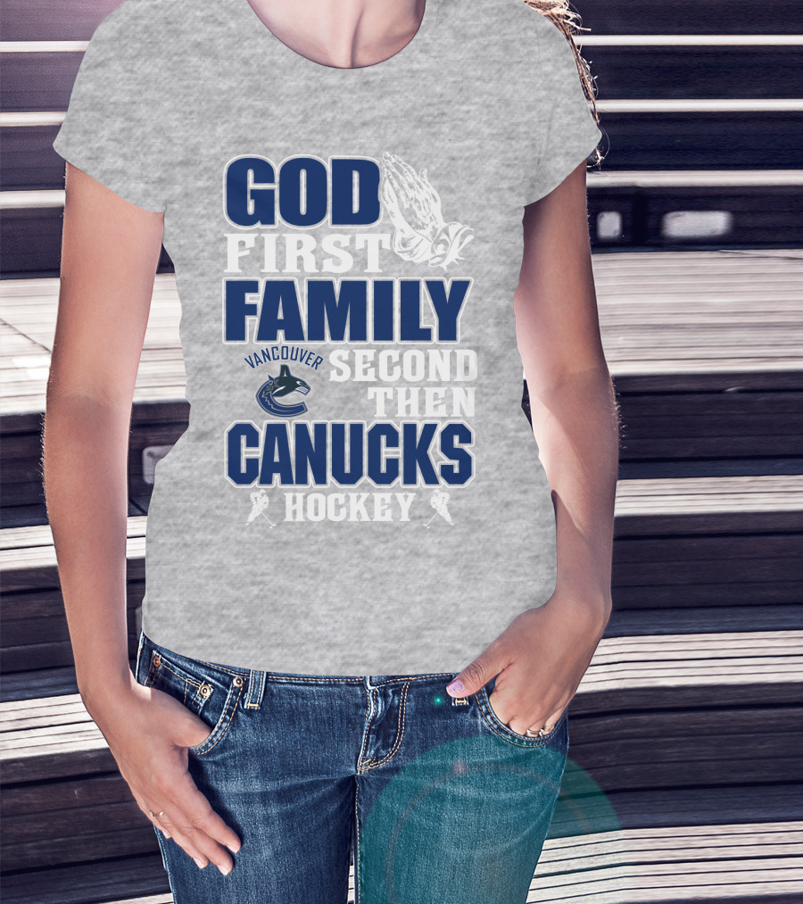 God First Family Second Then Vancouver Canucks Hockey T-Shirt