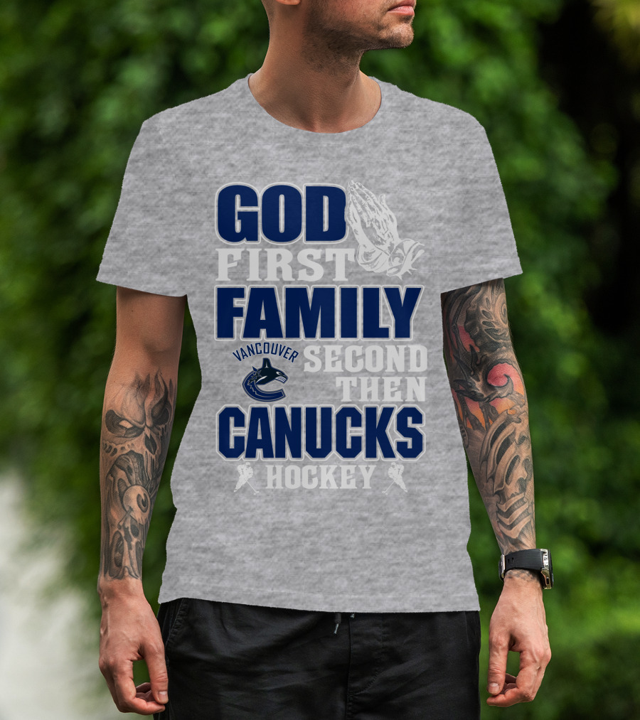 God First Family Second Then Vancouver Canucks Hockey T-Shirt