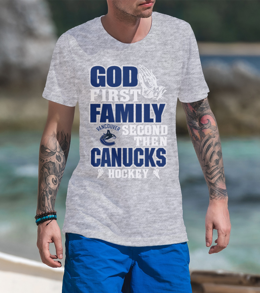God First Family Second Then Vancouver Canucks Hockey T-Shirt
