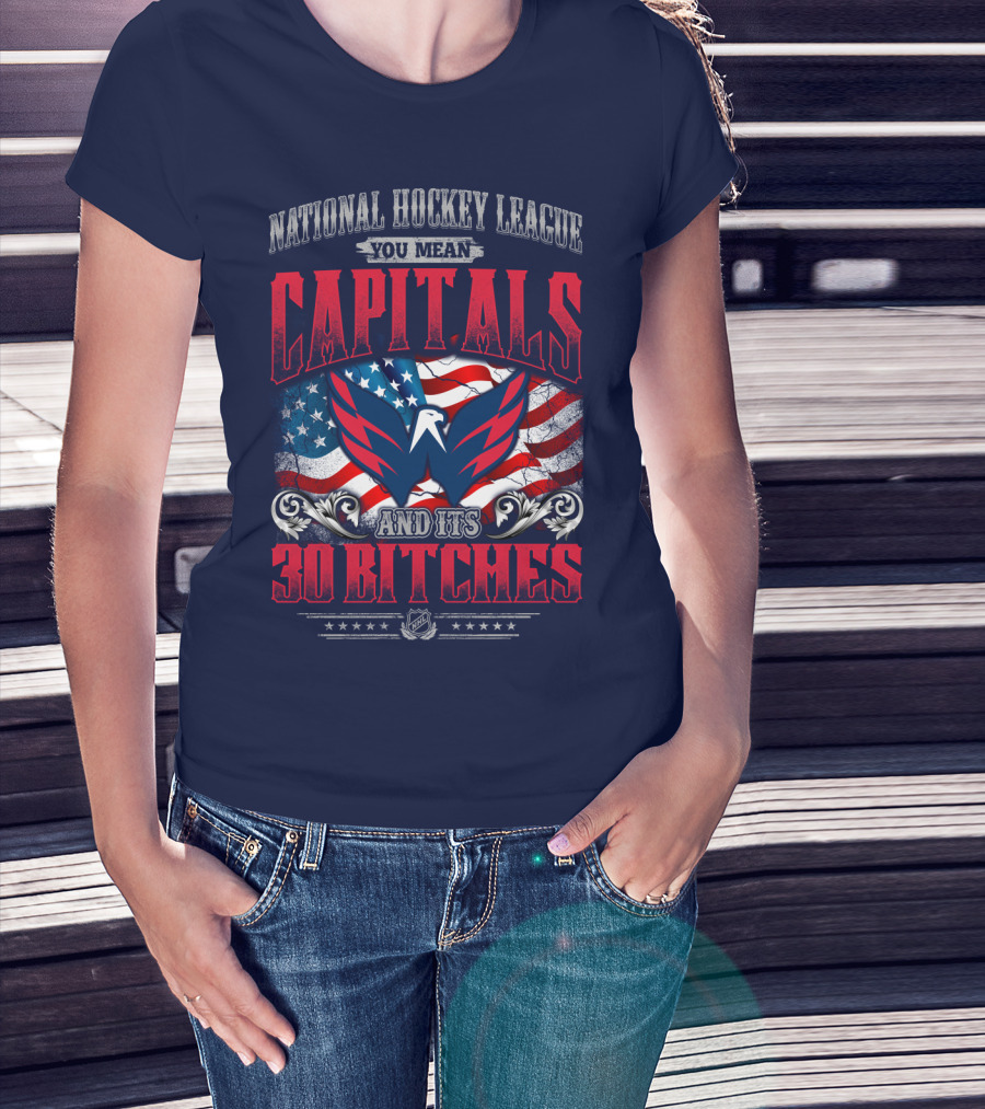 National Hockey League You Mean Capitals And Its 30 Bitches T-Shirt