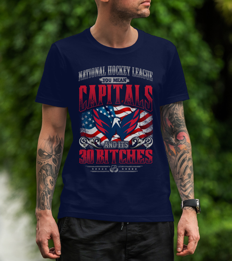 National Hockey League You Mean Capitals And Its 30 Bitches T-Shirt