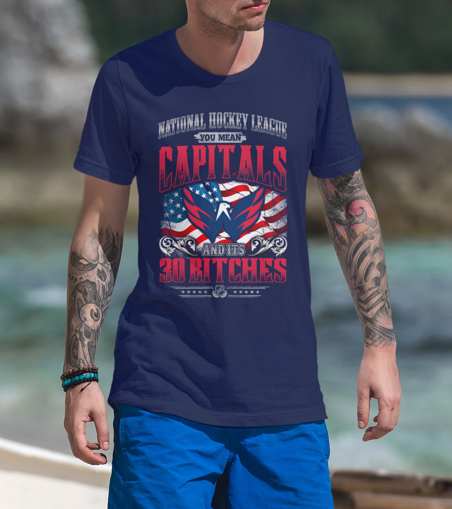 National Hockey League You Mean Capitals And Its 30 Bitches T-Shirt