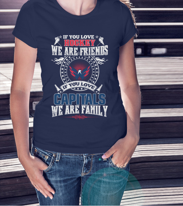 If You Love Hockey We Are Friends If You Love Capitals We Are Family T-Shirt