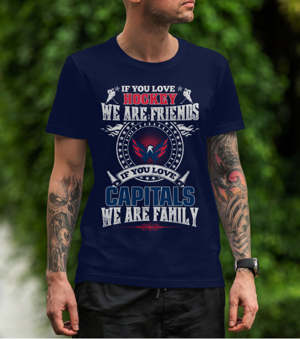 If You Love Hockey We Are Friends If You Love Capitals We Are Family T-Shirt