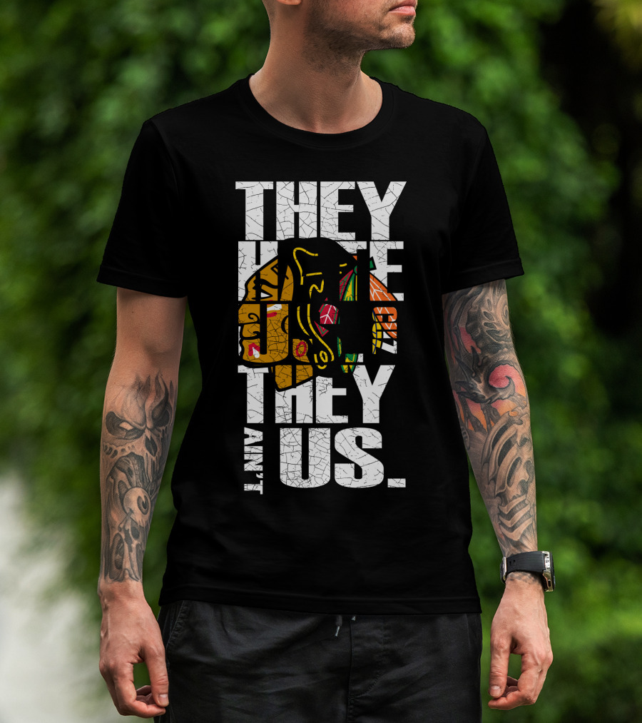They Hate Us They Ain't Us Blackhawks T-Shirt