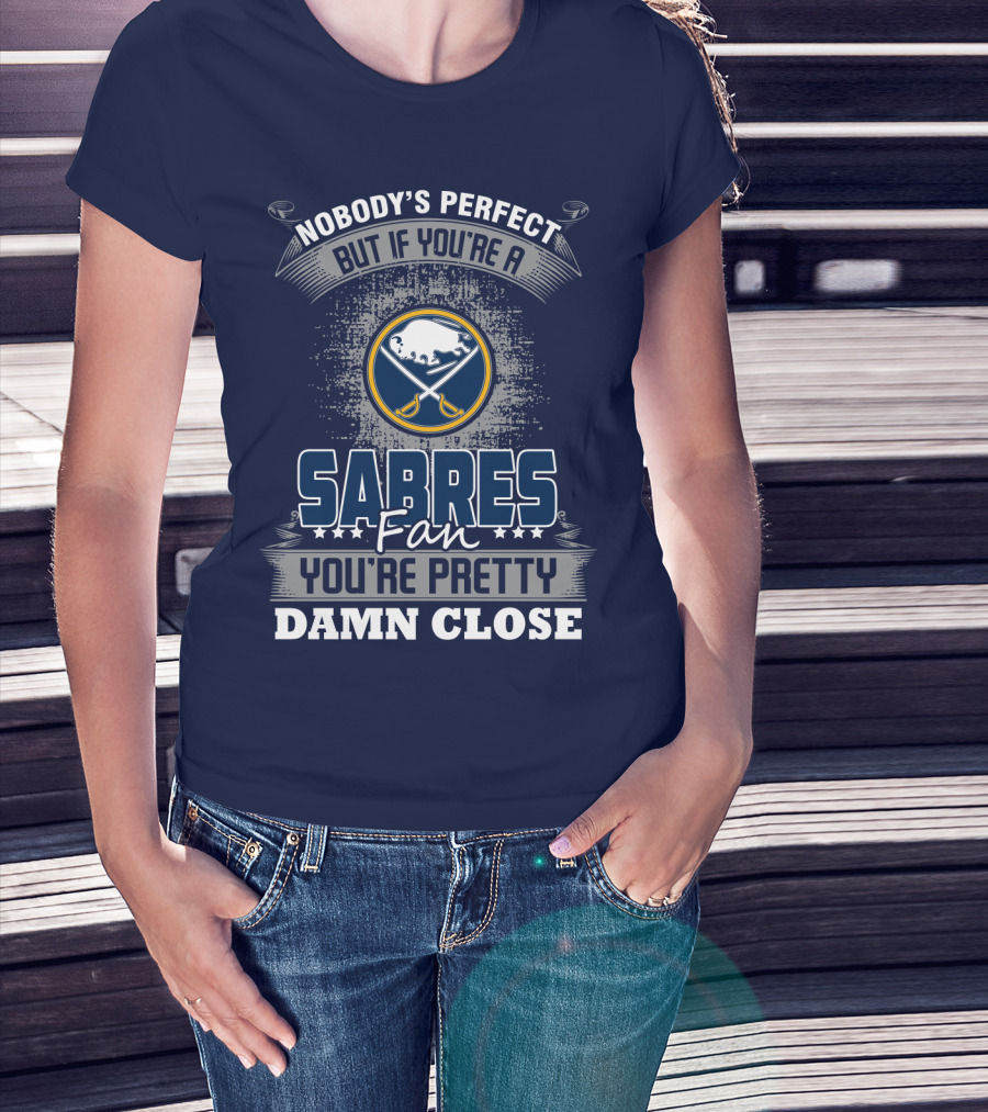 Nobody's Perfect But If You're A Buffalo Sabres Fan You're Pretty Damn Close T-Shirt