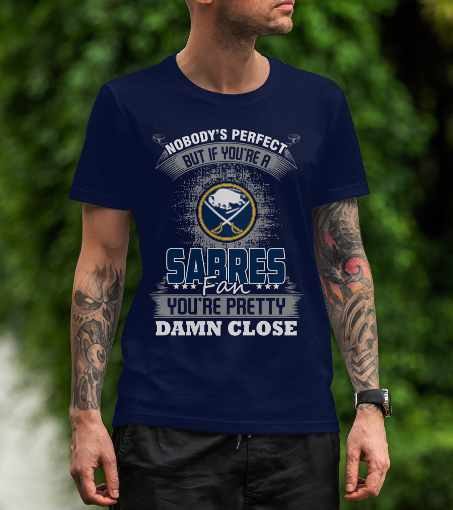 Nobody's Perfect But If You're A Buffalo Sabres Fan You're Pretty Damn Close T-Shirt