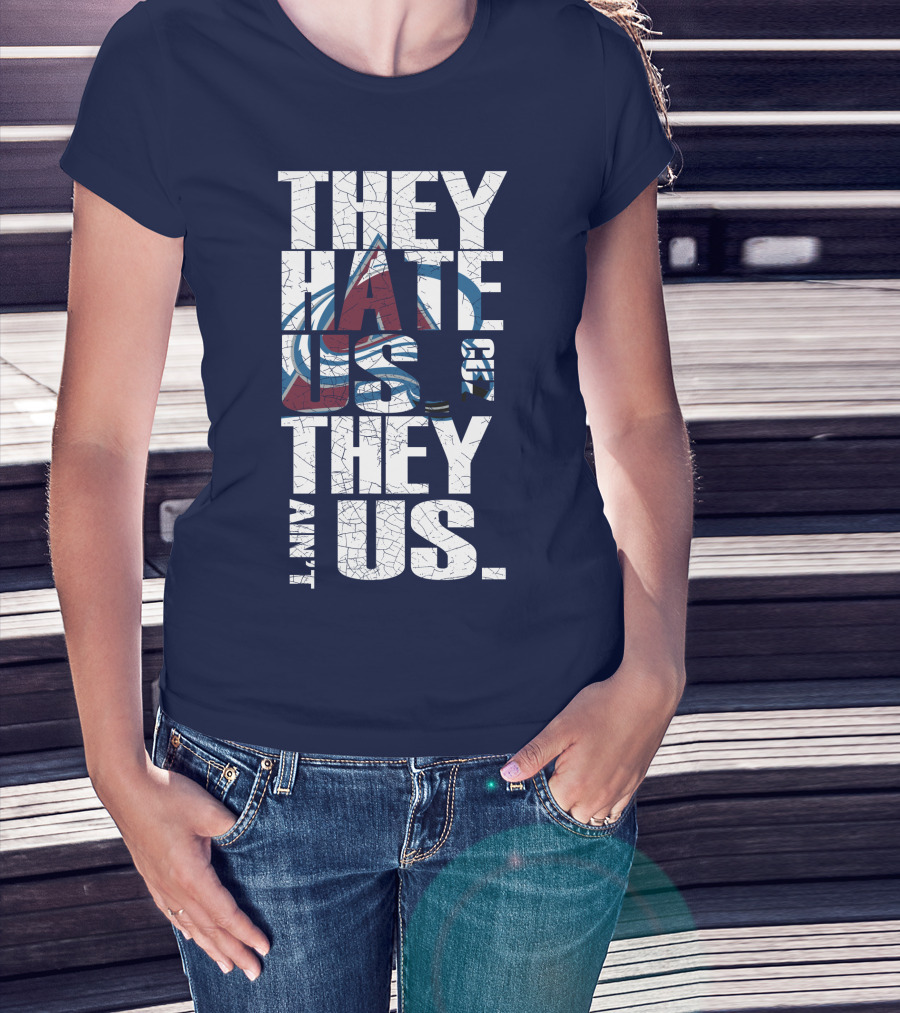 They Hate Us Cause They Ain't Us Colorado Avalanche T-Shirt