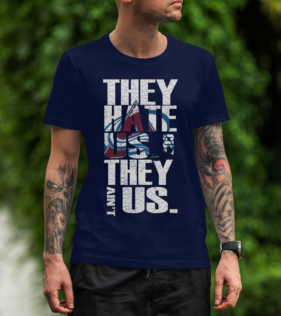 They Hate Us Cause They Ain't Us Colorado Avalanche T-Shirt