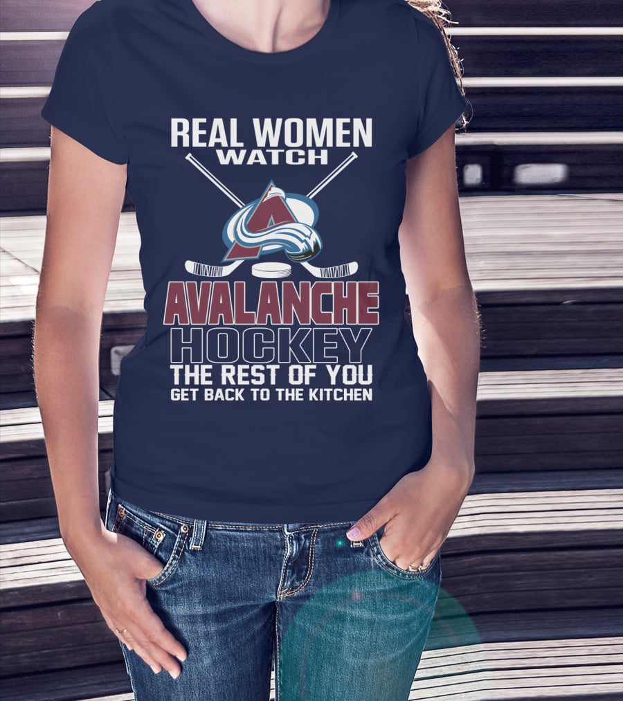 Real Women Watch Colorado Avalanche Hockey The Rest Of You Get Back To The Kitchen T-Shirt