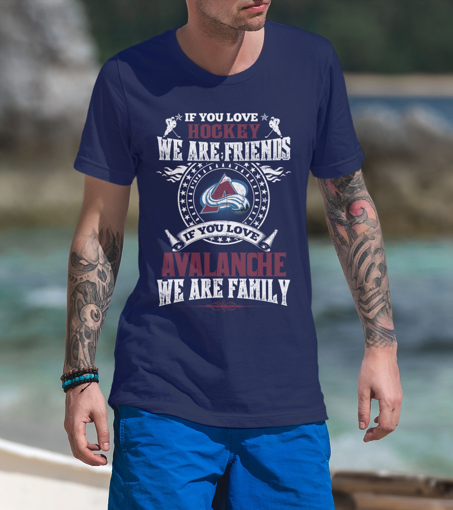 If You Love Hockey We Are Friends If You Love Avalanche We Are Family T-Shirt