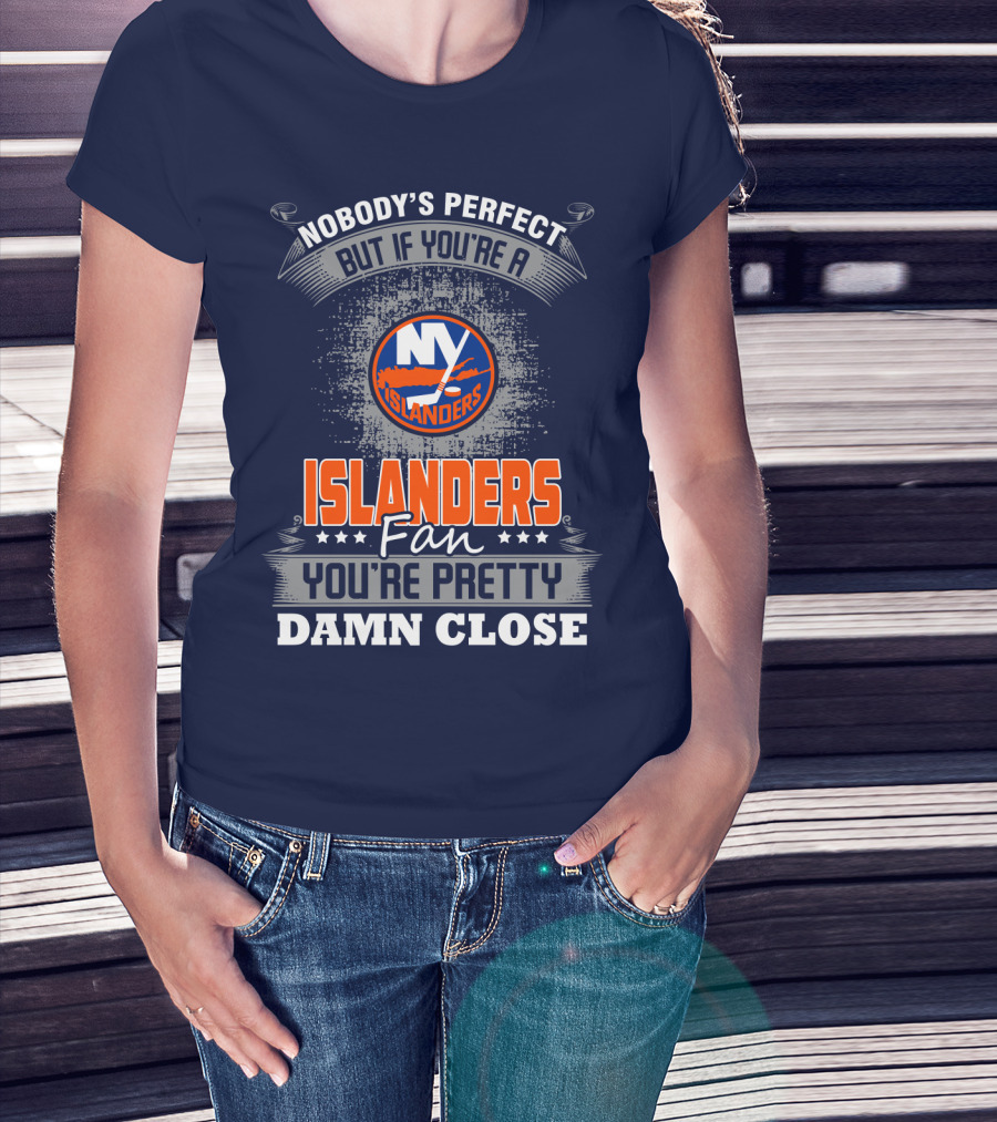 Nobody's Perfect But If You're A New York Islanders Fan You're Pretty Damn Close T-Shirt
