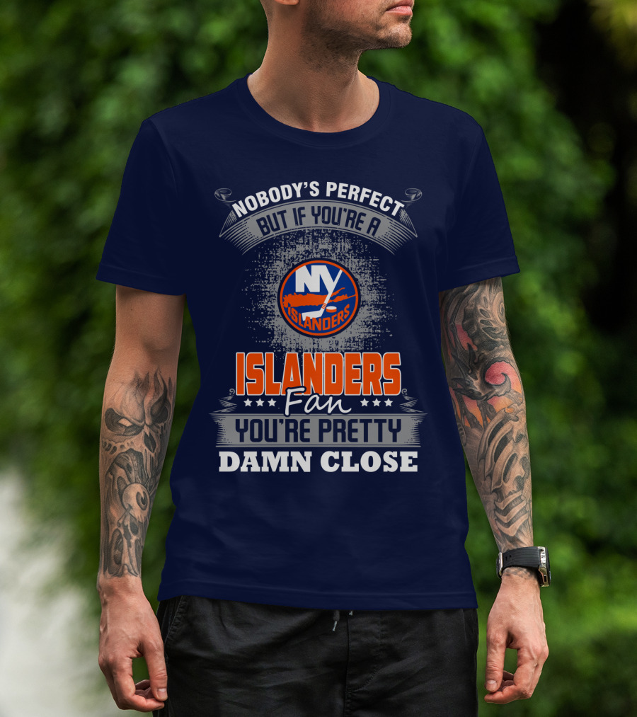Nobody's Perfect But If You're A New York Islanders Fan You're Pretty Damn Close T-Shirt