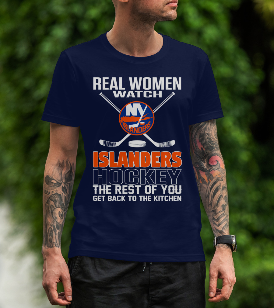 Real Women Watch New York Islanders Hockey The Rest Of You Get Back To The Kitchen T-Shirt