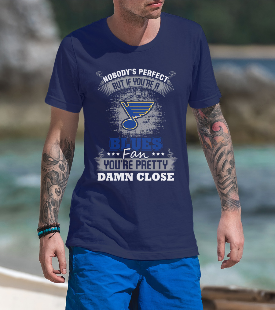 Nobody's Perfect But If You're A St. Louis Blues Fan You're Pretty Damn Close T-Shirt