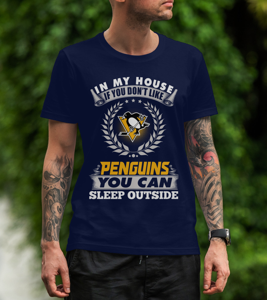 In My House If You Don't Like Pittsburgh Penguins You Can Sleep Outside T-Shirt