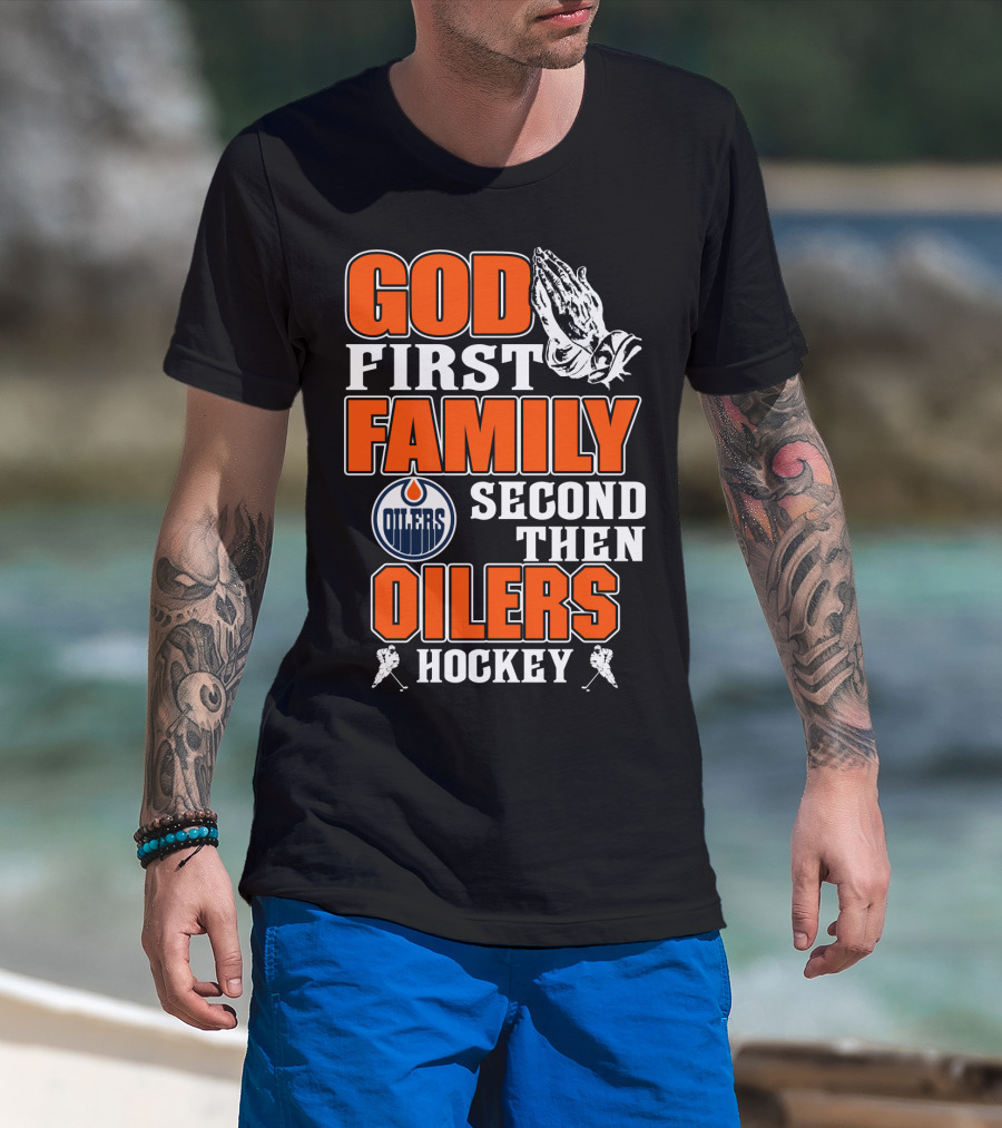 God First Family Second Then Oilers Hockey T-Shirt