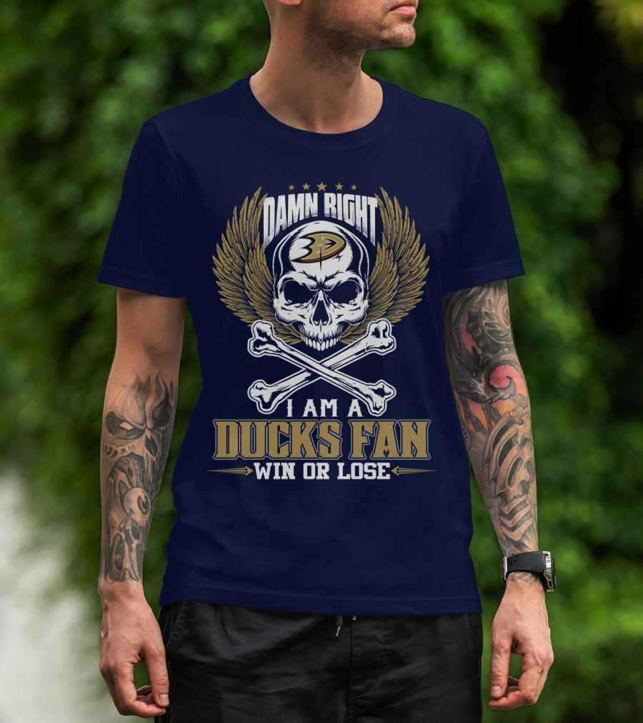 Damn Right I Am A Ducks Fan Win Or Lose Anaheim Ducks T-Shirt