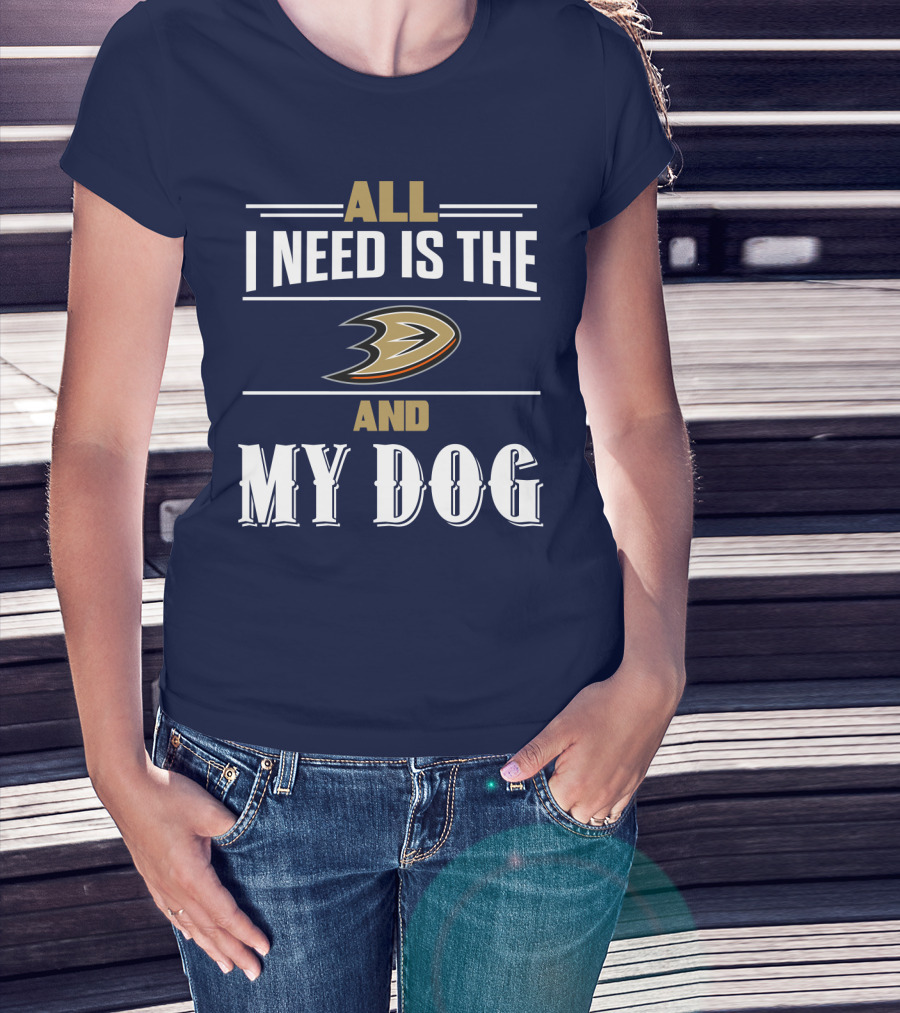 All I Need Is The Anaheim Ducks And My Dog T-Shirt
