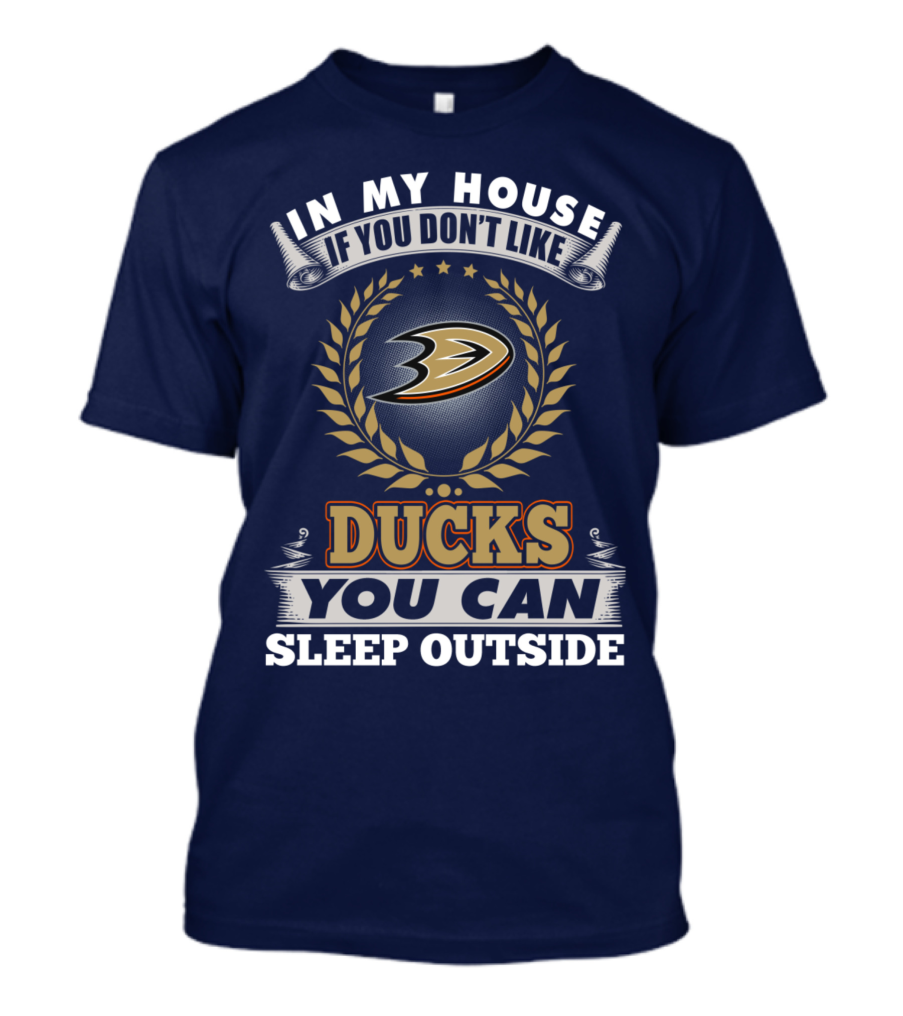 In My House If You Don't Like Anaheim Ducks You Can Sleep Outside T-Shirt