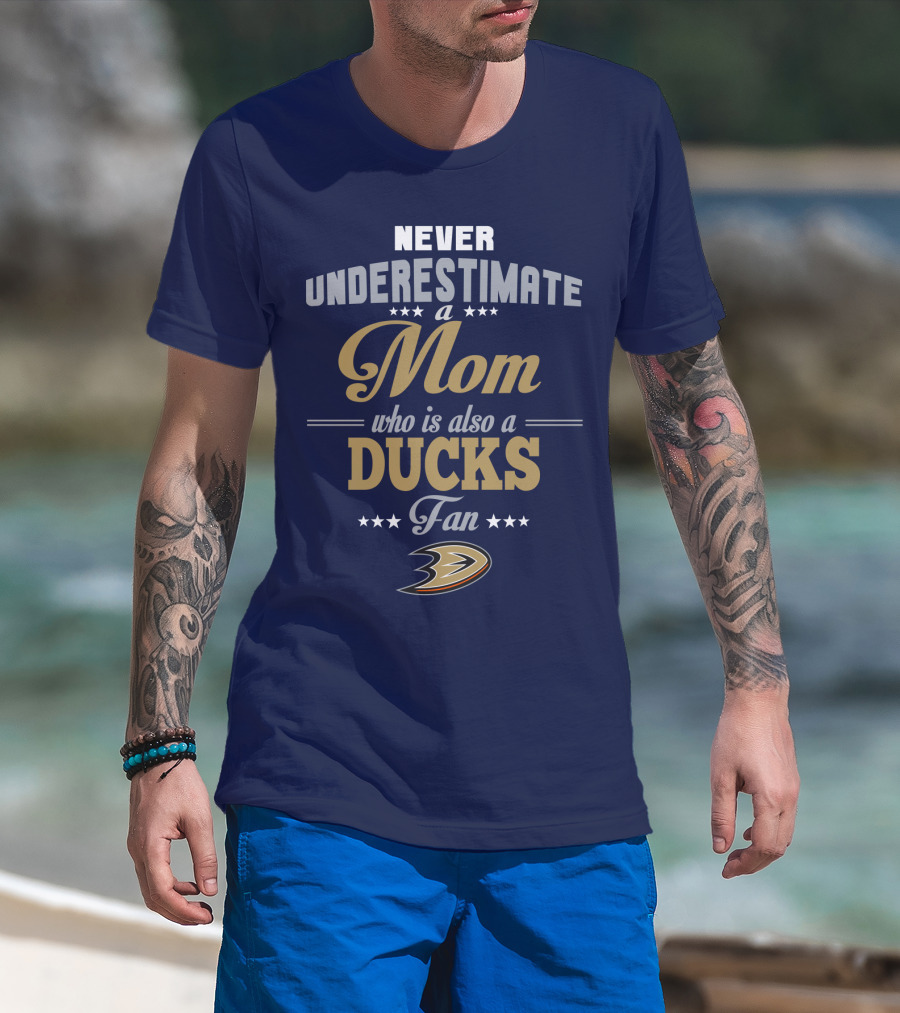 Never Underestimate A Mom Who Is Also A Ducks Fan Anaheim Ducks T-Shirt