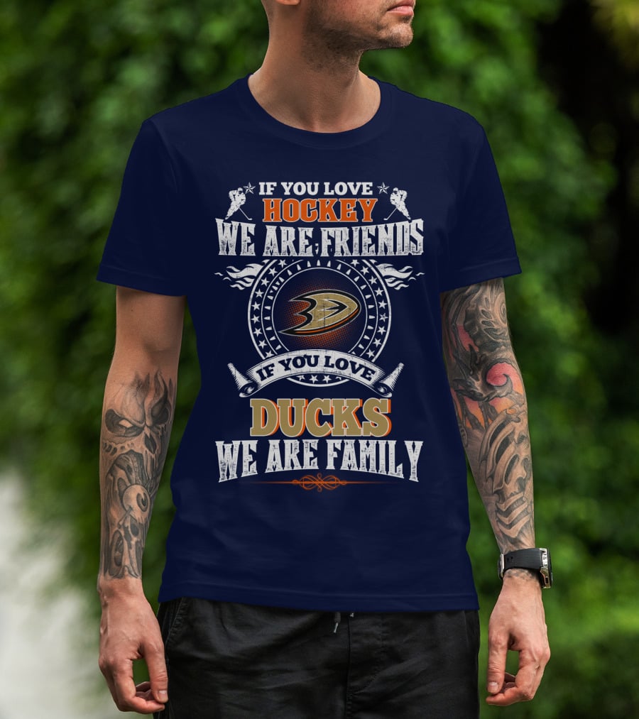 If You Love Hockey We Are Friends If You Love Ducks We Are Family Anaheim Ducks T-Shirt