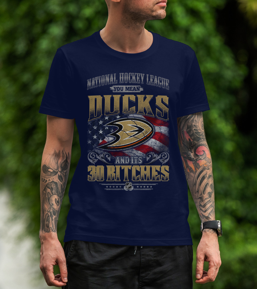 National Hockey League You Mean Ducks And It's 30 Bitches T-Shirt