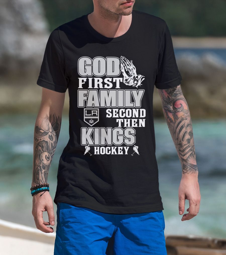 God First Family Second Then La Kings Hockey T-Shirt