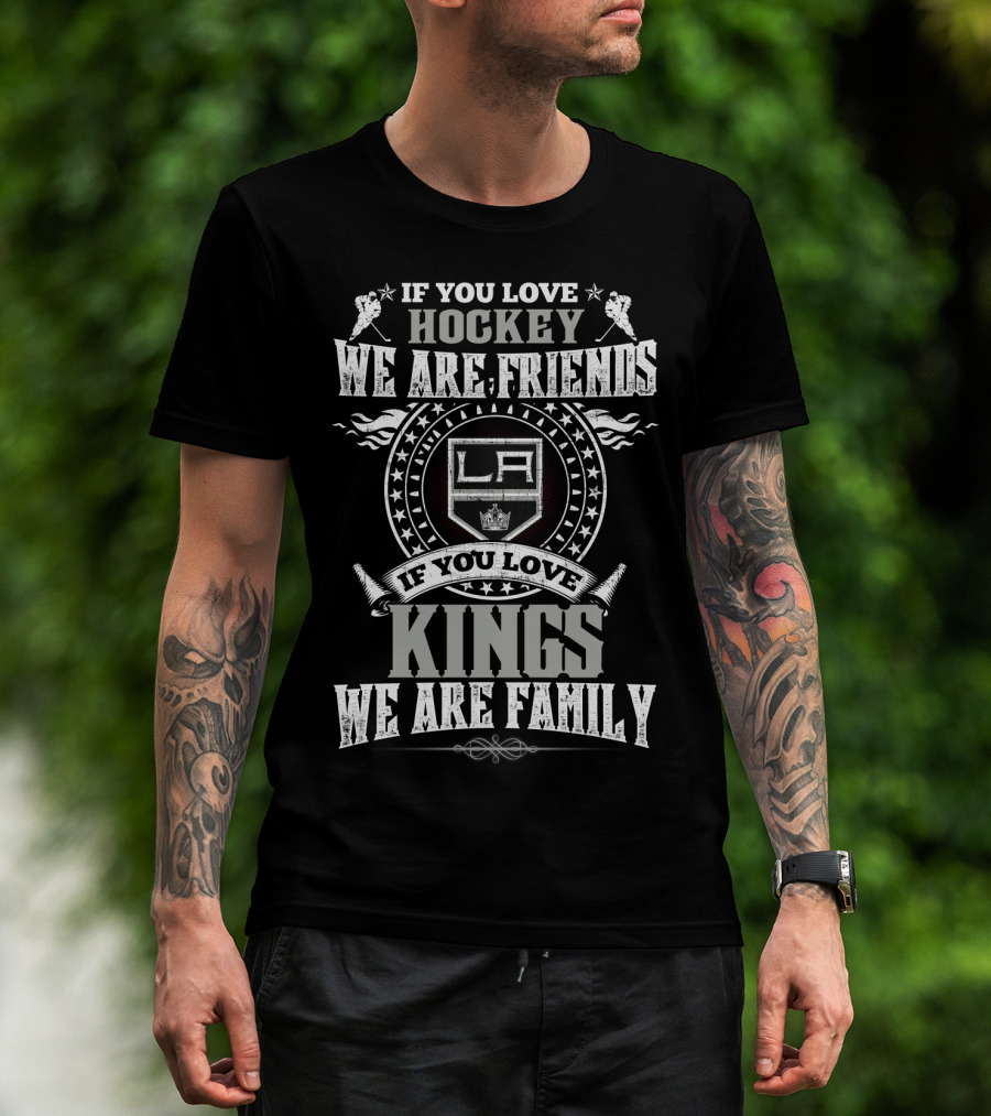 If You Love Hockey We Are Friends La If You Love Kings We Are Family T-Shirt