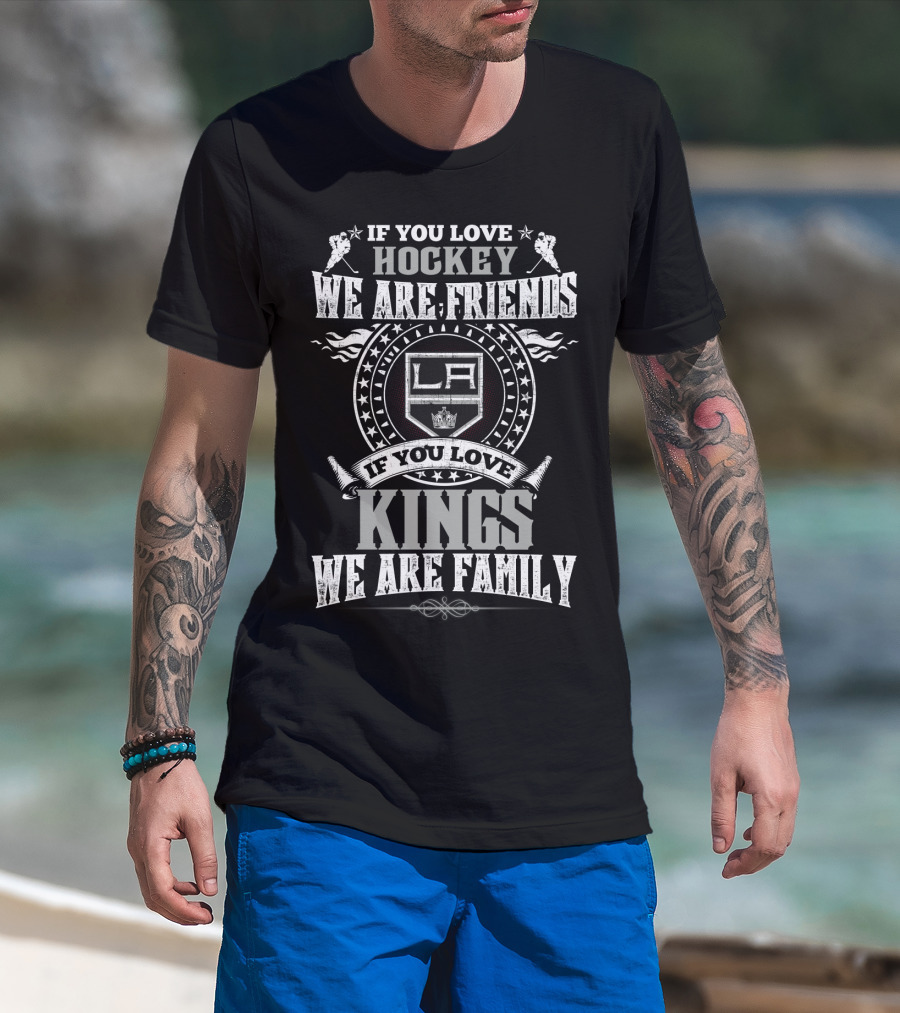 If You Love Hockey We Are Friends La If You Love Kings We Are Family T-Shirt