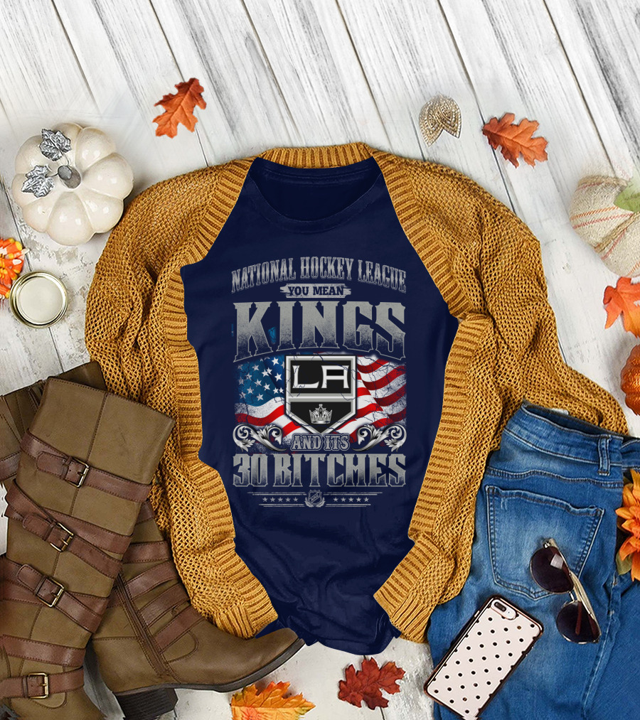 National Hockey League You Mean Kings La And Its 30 Bitches T-Shirt