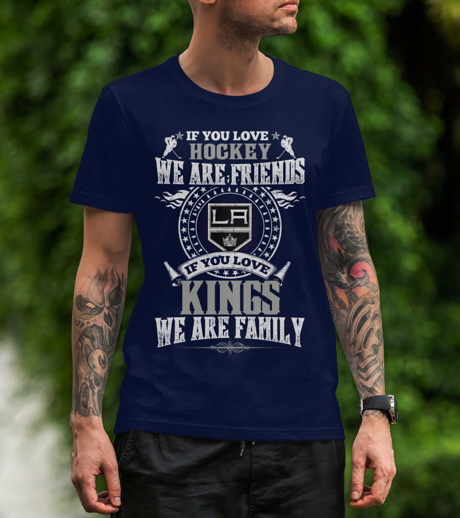 If You Love Hockey We Are Friends LA Kings If You Love Kings We Are Family T-Shirt
