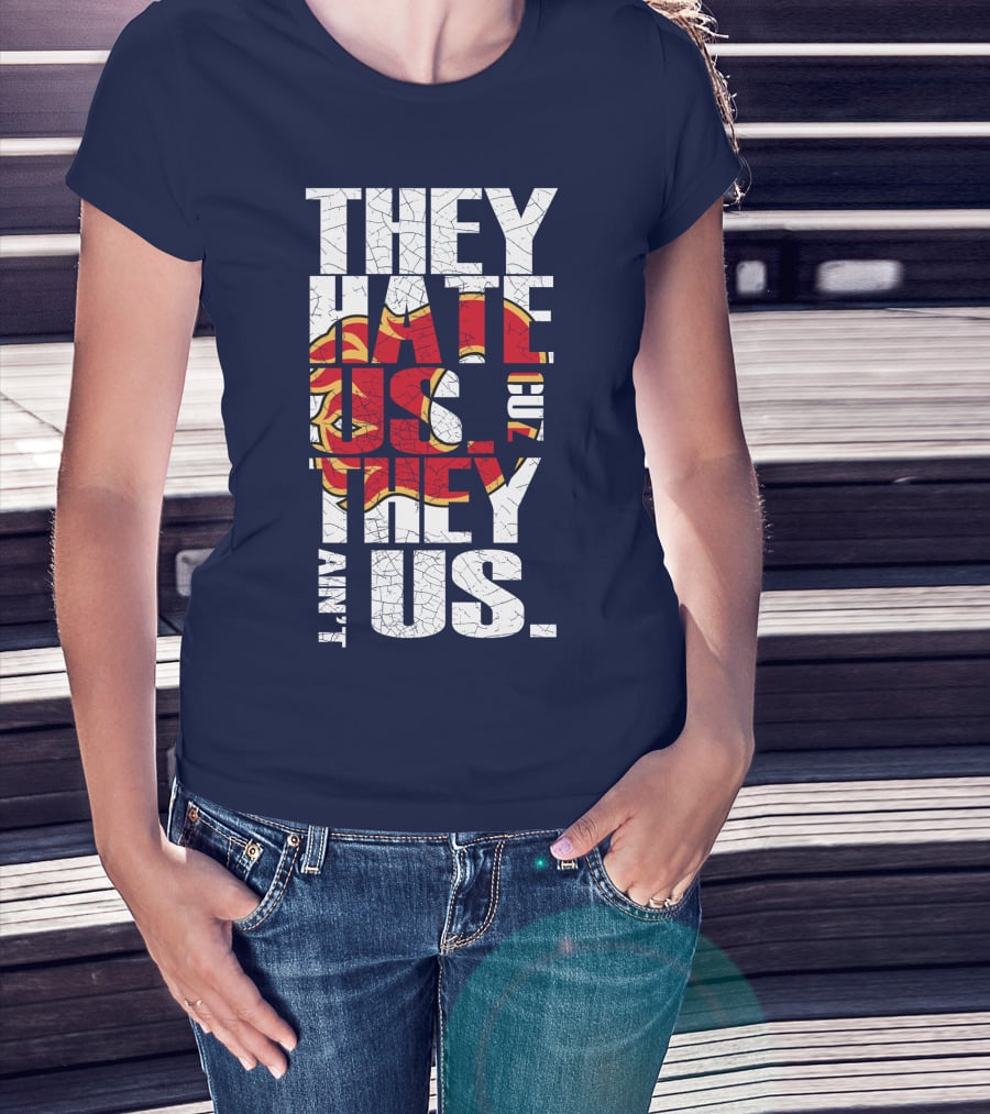 They Hate Us Cause They Ain't Us Calgary Flames T-Shirt