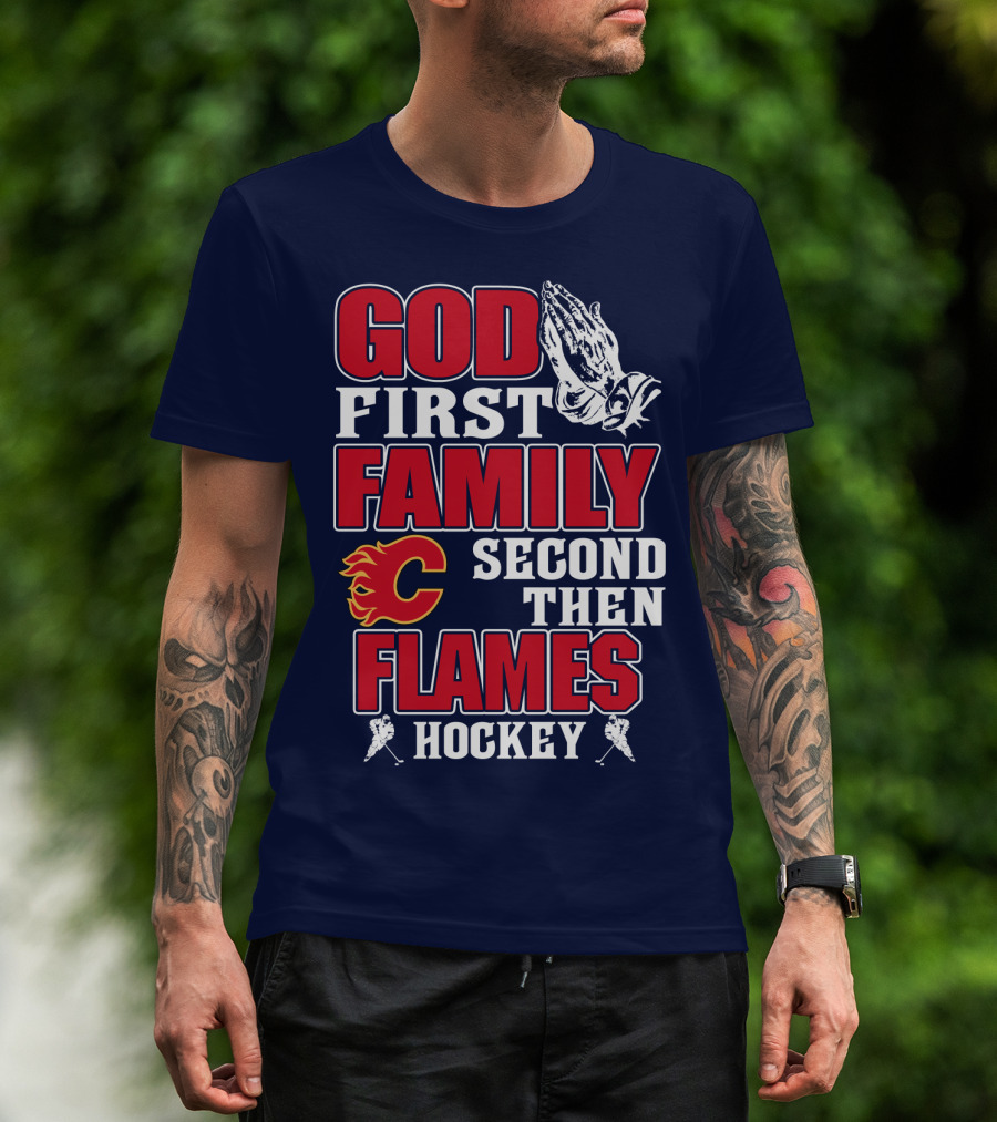 God First Family Second Then Calgary Flames Hockey T-Shirt