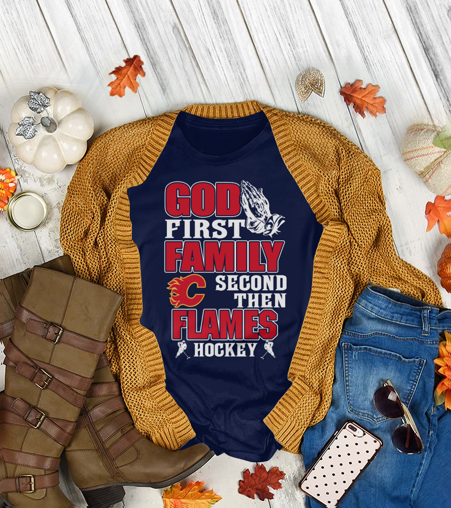 God First Family Second Then Calgary Flames Hockey T-Shirt