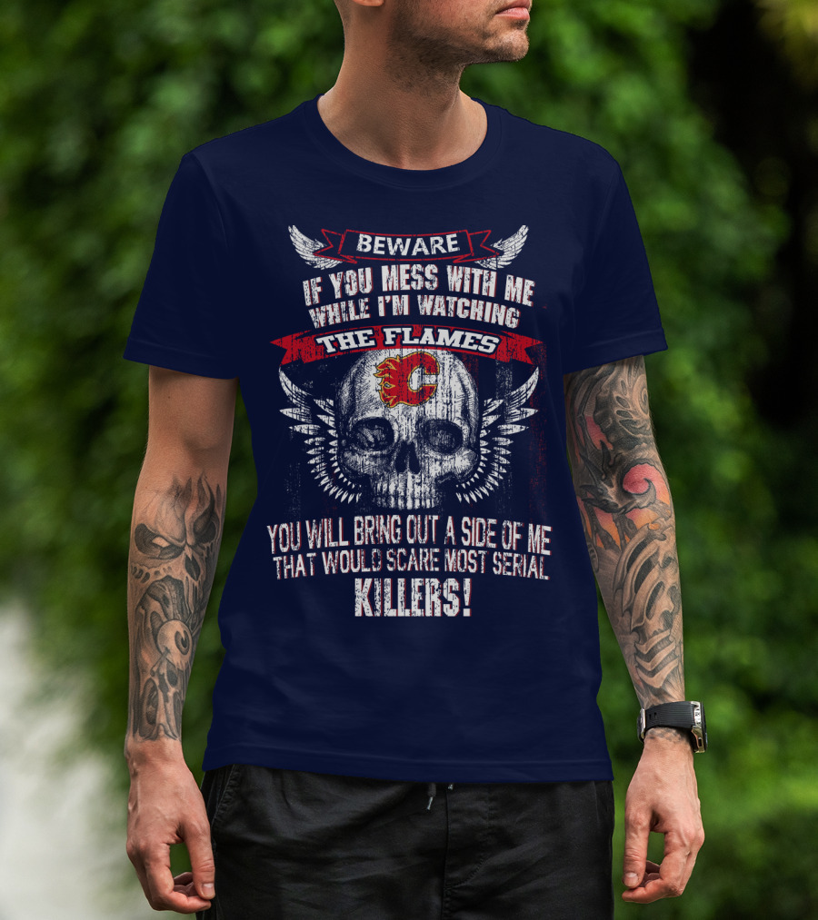 Beware If You Mess With Me While I'm Watching The Flames Calgary Flames Serial Killers T-Shirt