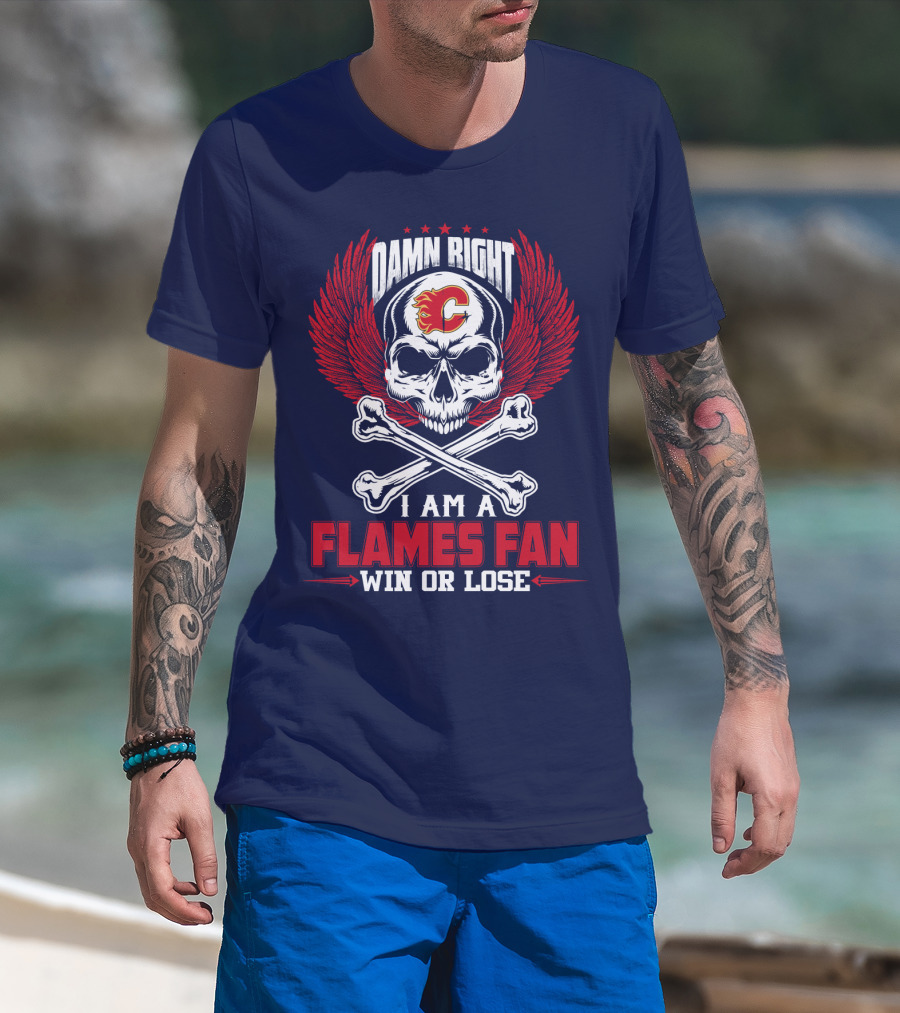 Damn Right I Am A Calgary Flames Fan Win Or Lose T-Shirt