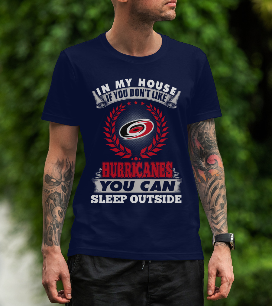 Carolina Hurricanes In My House If You Don't Like Hurricanes You Can Sleep Outside T-Shirt