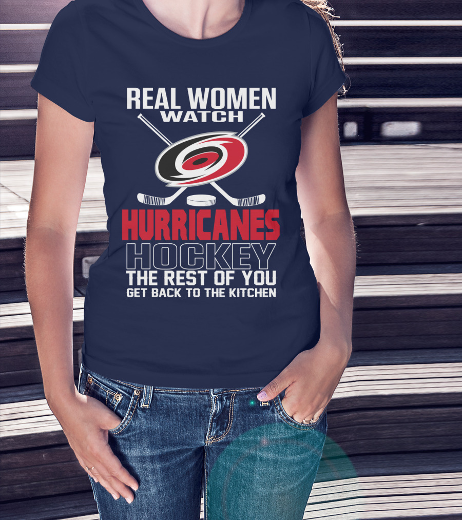 Real Women Watch Hurricanes Hockey The Rest Of You Get Back To The Kitchen T-Shirt