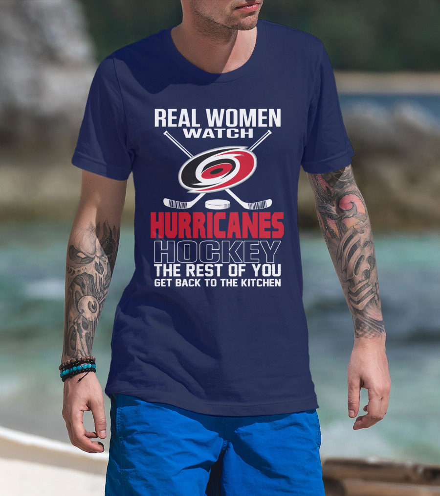 Real Women Watch Hurricanes Hockey The Rest Of You Get Back To The Kitchen T-Shirt