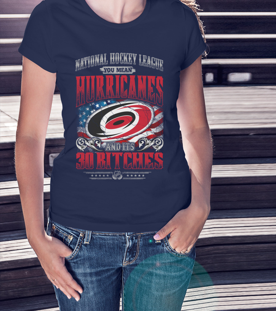 National Hockey League You Mean Hurricanes And Its 30 Bitches T-Shirt