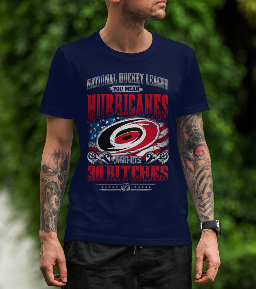 National Hockey League You Mean Hurricanes And Its 30 Bitches T-Shirt