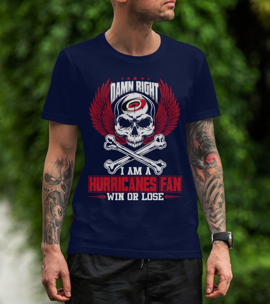 Damn Right I Am A Hurricanes Fan Win Or Lose T-Shirt