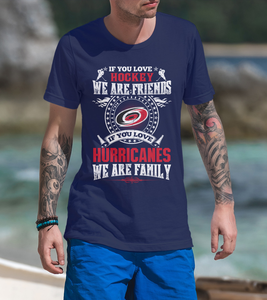 If You Love Hockey We Are Friends If You Love Hurricanes We Are Family T-Shirt