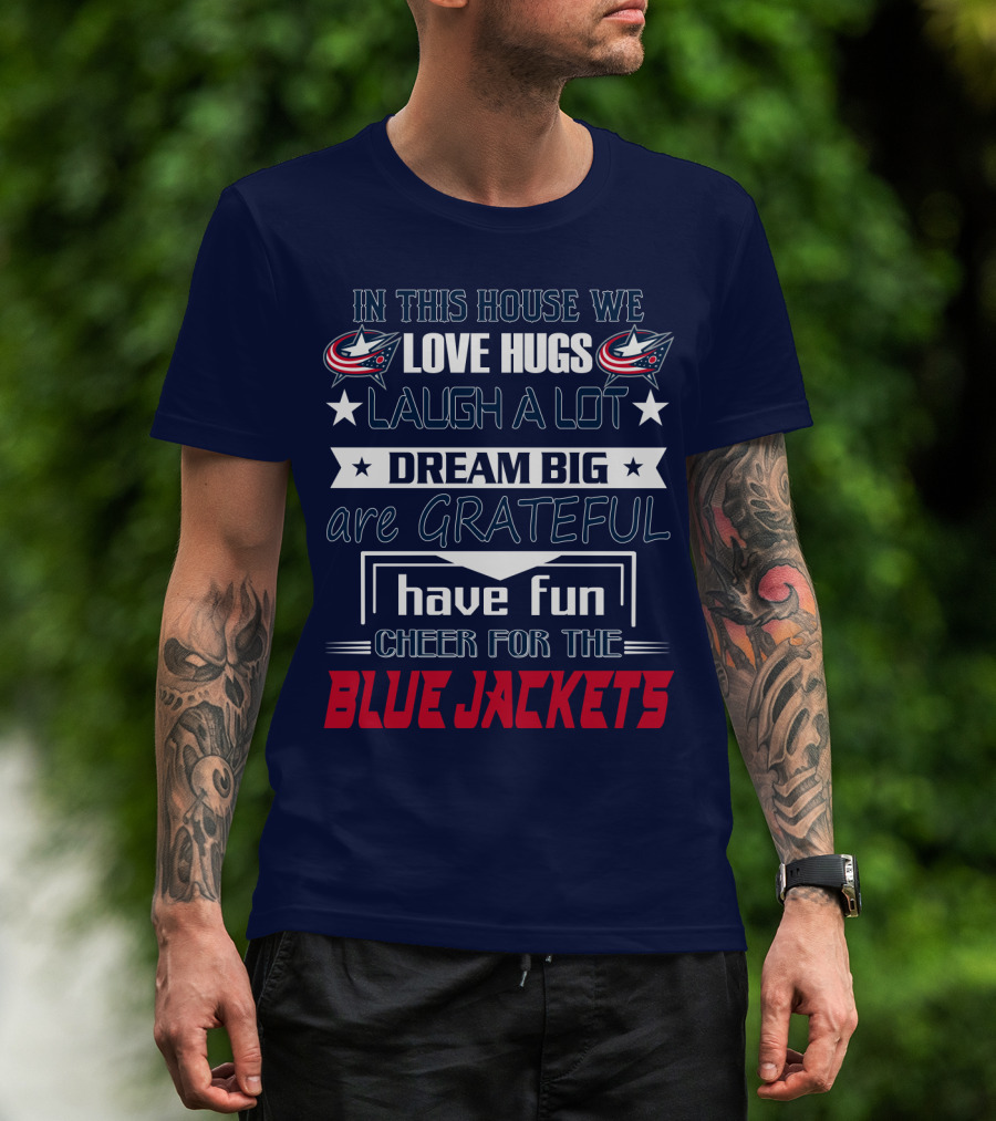 In This House We Love Hugs Laugh A Lot Dream Big Are Grateful Have Fun Cheer For The Blue Jackets T-Shirt