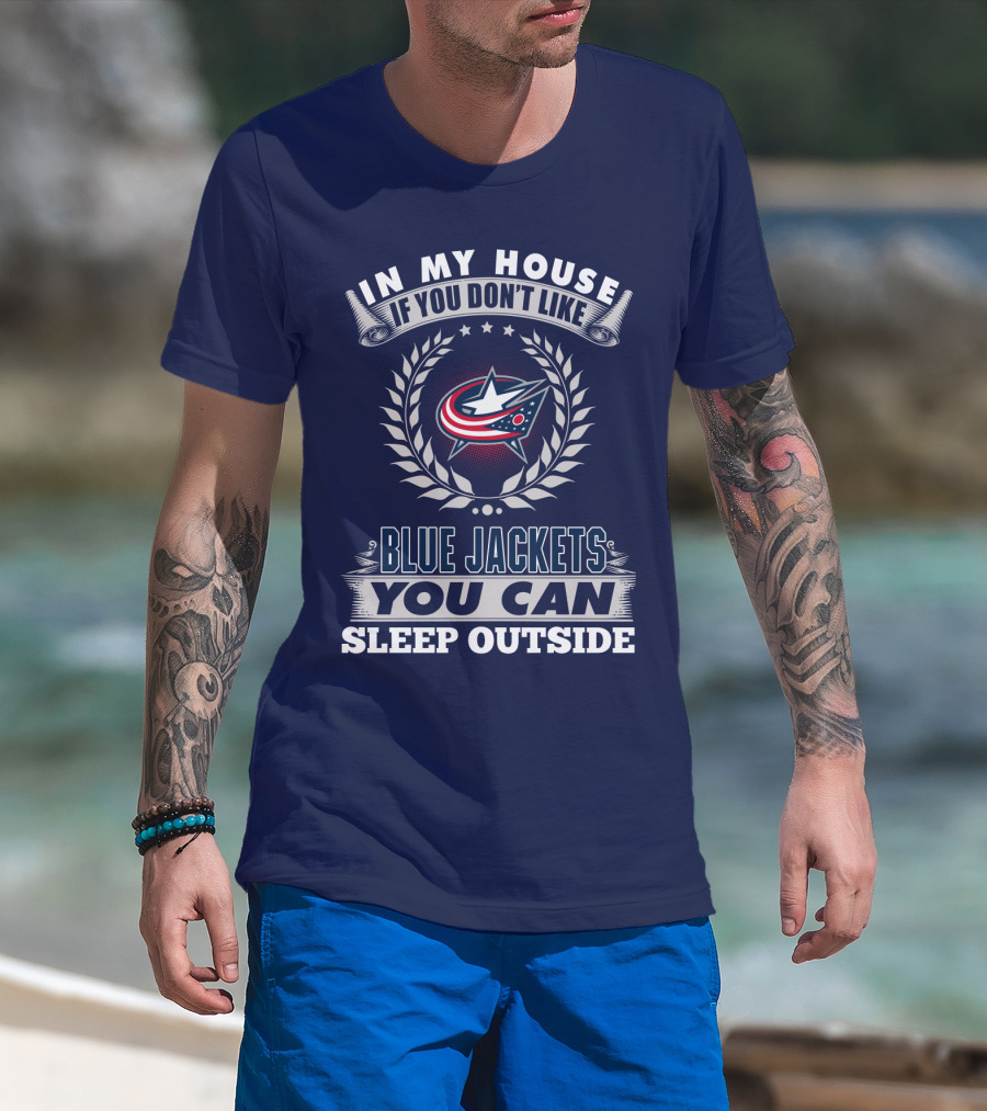 In My House If You Don't Like Blue Jackets You Can Sleep Outside T-Shirt