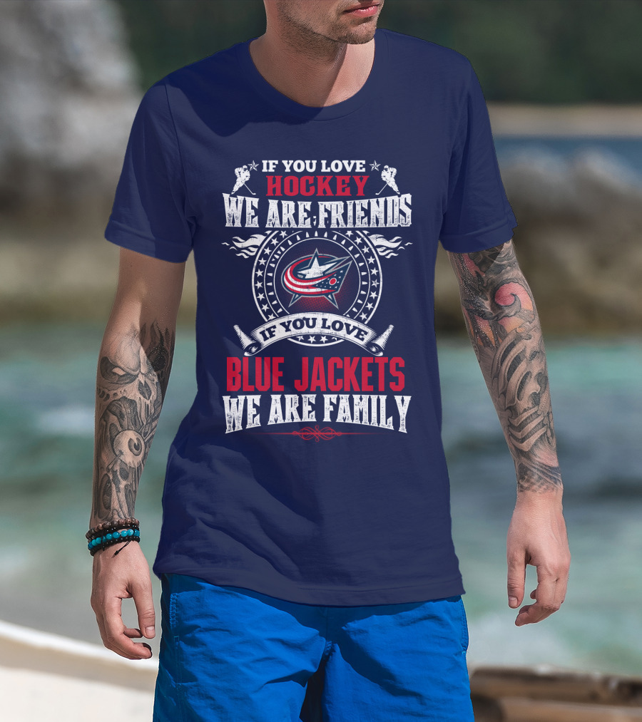 If You Love Hockey We Are Friends If You Love Blue Jackets We Are Family T-Shirt